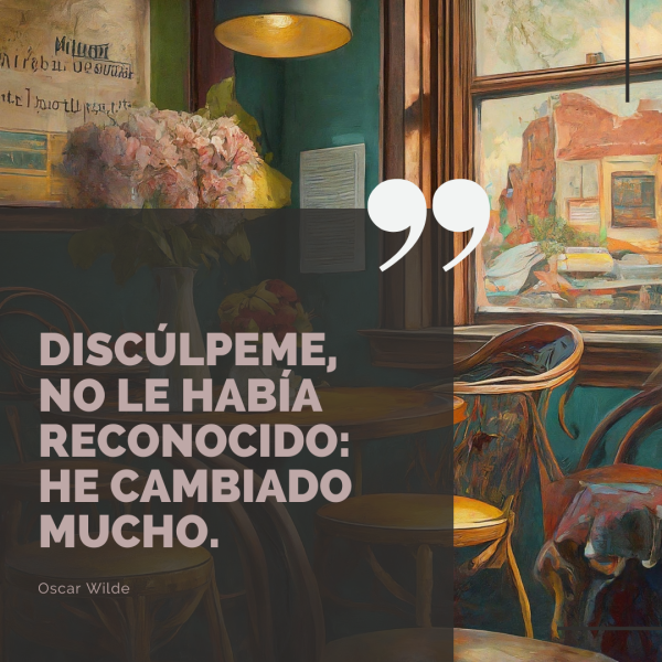 Frase de Oscar Wilde. Dice dos puntos: Disc&uacute;lpeme, no le hab&iacute;a reconocido: ha cambiado mucho.